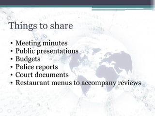Things to share Meeting minutes Public presentations Budgets Police reports Court documents Restaurant menus to accompany reviews 