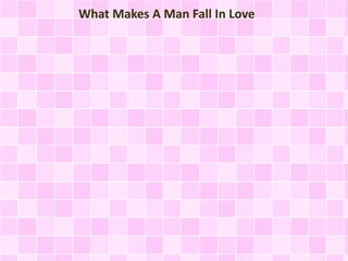 What Makes A Man Fall In Love
 
