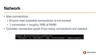 Network
• Max connections
• Ensure max available connections is not exceed
• 1 connection = roughly 1MB of RAM!
• Consider connection pools if too many connections are needed
 