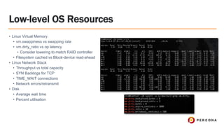 Low-level OS Resources
• Linux Virtual Memory
• vm.swappiness vs swapping rate
• vm.dirty_ratio vs op latency
• Consider lowering to match RAID controller
• Filesystem cached vs Block-device read-ahead
• Linux Network Stack
• Throughput vs total capacity
• SYN Backlogs for TCP
• TIME_WAIT connections
• Network errors/retransmit
• Disk
• Average wait time
• Percent utilisation
 