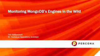 Tim Vaillancourt
Sr. Technical Operations Architect
Monitoring MongoDB’s Engines in the Wild
 