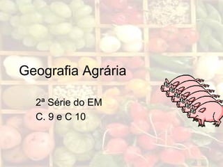 Geografia Agrária
2ª Série do EM
C. 9 e C 10
 