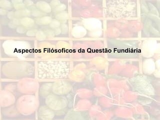 Aspectos Filósoficos da Questão Fundiária
 