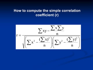 



















 
 
  
n
y)
(
y
.
n
x)
(
x
n
y
x
xy
r
2
2
2
2
How to compute the simple correlation
coefficient (r)
 