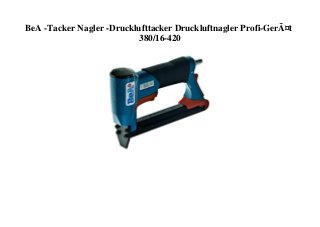 BeA -Tacker Nagler -Drucklufttacker Druckluftnagler Profi-GerÃ¤t
380/16-420
 