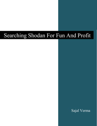 Saja 
l 
Verma 
Searching Shodan For Fun And P 
rofit 
 
