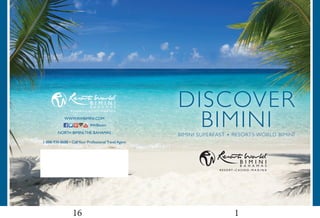 16 1
Discover
BiminiBimini SuperFast • Resorts World Bimini
www.rwbimini.com
RWBimini
North Bimini,The Bahamas
1-888-930-8688 • CallYour Professional Travel Agent
 