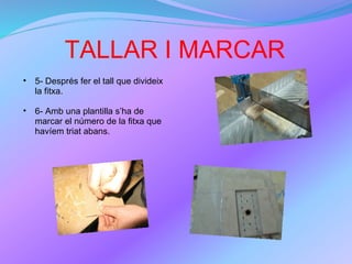 TALLAR I MARCAR 5- Després fer el tall que divideix la fitxa. 6- Amb una plantilla s’ha de marcar el número de la fitxa que havíem triat abans. 