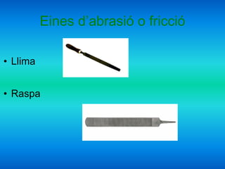 Eines d’abrasió o fricció Llima Raspa  