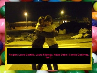 Fet per: Laura Castilla, Laura Fàbrega, Hawa Dabo i Camila Gutiérrez. 1er C. 