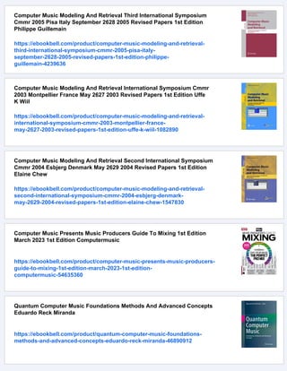 Computer Music Modeling And Retrieval Third International Symposium
Cmmr 2005 Pisa Italy September 2628 2005 Revised Papers 1st Edition
Philippe Guillemain
https://ebookbell.com/product/computer-music-modeling-and-retrieval-
third-international-symposium-cmmr-2005-pisa-italy-
september-2628-2005-revised-papers-1st-edition-philippe-
guillemain-4239636
Computer Music Modeling And Retrieval International Symposium Cmmr
2003 Montpellier France May 2627 2003 Revised Papers 1st Edition Uffe
K Wiil
https://ebookbell.com/product/computer-music-modeling-and-retrieval-
international-symposium-cmmr-2003-montpellier-france-
may-2627-2003-revised-papers-1st-edition-uffe-k-wiil-1082890
Computer Music Modeling And Retrieval Second International Symposium
Cmmr 2004 Esbjerg Denmark May 2629 2004 Revised Papers 1st Edition
Elaine Chew
https://ebookbell.com/product/computer-music-modeling-and-retrieval-
second-international-symposium-cmmr-2004-esbjerg-denmark-
may-2629-2004-revised-papers-1st-edition-elaine-chew-1547830
Computer Music Presents Music Producers Guide To Mixing 1st Edition
March 2023 1st Edition Computermusic
https://ebookbell.com/product/computer-music-presents-music-producers-
guide-to-mixing-1st-edition-march-2023-1st-edition-
computermusic-54635360
Quantum Computer Music Foundations Methods And Advanced Concepts
Eduardo Reck Miranda
https://ebookbell.com/product/quantum-computer-music-foundations-
methods-and-advanced-concepts-eduardo-reck-miranda-46890912
 