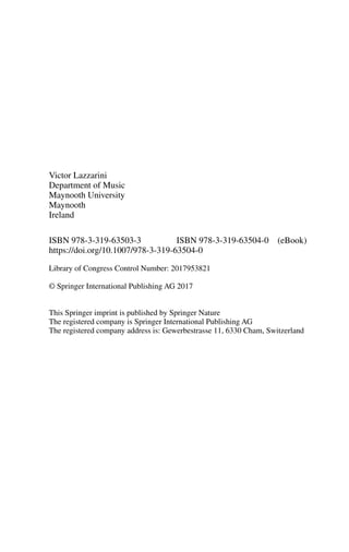 Victor Lazzarini
Department of Music
Maynooth University­
Maynooth
Ireland
ISBN 978-3-319-63503-3 ISBN 978-3-319-63504-0 (eBook)
Library of Congress Control Number: 2017953821
This Springer imprint is published by Springer Nature
The registered company is Springer International Publishing AG
The registered company address is: Gewerbestrasse 11, 6330 Cham, Switzerland
https://doi.org/10.1007/978-3-319-63504-0
© Springer International Publishing AG 2017
 