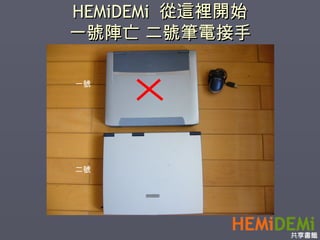 HEMiDEMi  從這裡開始 一號陣亡 二號筆電接手 一號 二號 