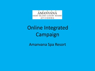 Online Integrated 
Campaign 
Amanvana Spa Resort  