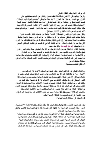 .‫النباتي‬ ‫الغطاء‬ ‫وقلة‬ ‫الماء‬ ‫بندرة‬ ‫الدوام‬
‫وتمكنو‬ ‫السنين‬ ‫آالف‬ ‫منذ‬ ‫الجافة‬ ‫األراضي‬ ‫في‬ ‫يعيشون‬ ‫والرحل‬‫على‬ ‫بمحافظتهم‬ ‫البقاء‬ ‫من‬ ‫ا‬
،"‫الرحل‬ ‫البدو‬ ِ‫ل‬‫أحوا‬ ‫"بتحسين‬ ‫ى‬َّ‫يسم‬ ‫ما‬ ‫تدخل‬ ‫بعد‬ ‫إال‬ ‫التوازن‬ ‫هذا‬ ‫يختل‬ ‫ولم‬ ،‫البيئة‬ ‫مع‬ ‫التوازن‬
‫السعة‬ ‫حدود‬ ‫لتتجاوز‬ ،‫الماشية‬ ‫عدد‬ ‫زيادة‬ ‫في‬ ‫الحيوانات‬ ‫أمراض‬ ‫ومكافحة‬ ‫البيطري‬ ‫الطب‬ ‫فأسهم‬
‫حف‬ ‫بلة‬ ‫الطين‬ ‫زاد‬ ‫ومما‬ .‫للمراعي‬ ‫العطاء‬ ‫وطاقة‬ ‫االحتمالية‬‫بينما‬ ‫ألنه‬ ،‫المتجاورة‬ ‫الكثيرة‬ ‫اآلبار‬ ‫ر‬
‫يحدث‬ ‫ثم‬ ،‫حولها‬ ‫ويتجمعون‬ ‫اآلبار‬ ‫هذه‬ ‫نحو‬ ‫يتجهون‬ ‫الرحل‬ ‫نجد‬ ،‫الطريقة‬ ‫بهذه‬ ‫المياه‬ ‫مشكلة‬ ‫حلت‬
( ‫الرعي‬ ‫في‬ ‫اإلسراف‬Ware, 1977, p.182–187.)
‫تحاول‬ ‫فنجدها‬ ،‫التأخر‬ ‫عالمات‬ ‫من‬ ‫عالمة‬ ‫الترحال‬ ‫أن‬ ‫األوسط‬ ‫الشرق‬ ‫في‬ ‫الدول‬ ‫بعض‬ ‫وتظن‬
‫إخف‬ ‫جاهدة‬‫ونمط‬ ،‫نعمة‬ ‫ال‬ ‫وصمة‬ ‫الرحل‬ ‫هؤالء‬ ‫بأن‬ ‫معتقدة‬ ‫الرحل‬ ‫من‬ ‫لسكانها‬ ‫الحقيقي‬ ‫العدد‬ ‫اء‬
(( ‫األمن‬ ‫يتهدد‬ ‫الحياة‬ ‫من‬ ‫متخلف‬Briks,1981, p.83‫الدول‬ ‫من‬ ‫كثير‬ ‫االعتقاد‬ ‫هذا‬ ‫في‬ ‫ويشترك‬ .
‫السابق‬ ‫السوفيتي‬ ‫االتحاد‬ ‫في‬ ‫لتوطينهم‬ ‫البرامج‬ ‫أنشئت‬ ‫ثم‬ ‫ومن‬ ،‫الرحل‬ ‫السكان‬ ‫من‬ ‫عدد‬ ‫بها‬ ‫التي‬
‫و‬ ‫وإيران‬‫المملكة‬‫العربية‬‫السعودية‬.‫ومصر‬ ‫والكويت‬
‫الذي‬ ‫الضرر‬ ‫يخف‬ ‫حيث‬ ،‫الحقيقي‬ ‫الترحال‬ ‫هو‬ ‫الترحال‬ ‫ألوان‬ ‫من‬ ‫لون‬ ‫أفضل‬ ‫إن‬ :‫القول‬ ‫وخالصة‬
‫أو‬ ‫كتوطينهم‬ ‫الترحال‬ ‫صور‬ ‫من‬ ‫ذلك‬ ‫سوى‬ ‫أما‬ ،‫بالبيئة‬ ‫يلحق‬‫أو‬ ‫المياه‬ ‫موارد‬ ‫حول‬ ‫تجمعهم‬
‫واحد‬ ‫مكان‬ ‫في‬ ‫بقاءهم‬ ‫تقتضي‬ ‫التي‬ ‫الصغيرة‬ ‫المزارع‬ ‫أصحاب‬ ‫من‬ ‫الرحل‬ ‫أشباه‬ ‫أو‬ ‫مراكزالحكومة‬
‫في‬ ‫واإلسراف‬ ‫للمبالغة‬ ‫نتيجة‬ ‫التصحر‬ ‫حدوث‬ ‫إلى‬ ‫المعتاد‬ ‫في‬ ‫مؤدية‬ ‫بالبيئة‬ ‫ضارة‬ ‫فهي‬ ‫طويلة‬ ‫مدة‬
.‫الرعي‬ ‫مناطق‬ ‫استغالل‬
3–:‫وجمعها‬ ‫األخشاب‬ ‫قطع‬
‫الن‬ ‫الغطاء‬ ‫إن‬‫من‬ ‫قليل‬ ‫عدد‬ ‫عن‬ ‫يزيد‬ ‫ال‬ ،‫المعتاد‬ ‫في‬ ‫ضئيل‬ ‫غطاء‬ ‫الجافة‬ ‫األراضي‬ ‫في‬ ‫باتي‬
‫وتغييرها‬ ‫النباتي‬ ‫الغطاء‬ ‫أنماط‬ ‫تدمير‬ ‫عوامل‬ ‫من‬ ً‫ال‬‫عام‬ ‫لكونها‬ ‫النار‬ ‫تشكل‬ ‫فال‬ ‫ثم‬ ‫ومن‬ ،‫األشجار‬
‫ولكن‬ ،‫المياه‬ ‫مجاري‬ ‫بجانب‬ ‫الرواقية‬ ‫الغابات‬ ‫توجد‬ ‫حيث‬ ‫اللهم‬ ،‫الجافة‬ ‫األراضي‬ ‫في‬ ً‫ا‬‫رئيس‬ ً‫ال‬‫عام‬
‫ال‬ ‫الضرر‬‫هذه‬ ‫ظلت‬ ‫ولقد‬ ،‫قطعها‬ ‫طريق‬ ‫عن‬ ‫األخشاب‬ ‫جمع‬ ‫هو‬ ‫النباتي‬ ‫بالغطاء‬ ‫يلم‬ ‫الذي‬ ‫حقيقي‬
:‫أحدها‬ :‫ظاهرة‬ ‫أسباب‬ ‫لعدة‬ ‫األخشاب‬ ‫يقطعون‬ ‫الصحراء‬ ‫فسكان‬ .‫الجافة‬ ‫المناطق‬ ‫في‬ ‫كبرى‬ ‫مشكلة‬
‫العموم‬ ‫وجه‬ ‫على‬ ‫ذلك‬ ‫يفعلون‬ ‫والرحل‬ ،‫تيبستي‬ ‫منطقة‬ ‫في‬ ‫الرعاة‬ ‫عند‬ ‫الحال‬ ‫هي‬ ‫كما‬ ‫جمالهم‬ ‫إطعام‬
‫المناطق‬ ‫في‬‫حظائر‬ ‫لبناء‬ ‫األشجار‬ ‫فروع‬ ‫يستخدمون‬ ً‫ا‬‫أيض‬ ‫وهم‬ ،‫العالم‬ ‫بقاع‬ ‫أغلب‬ ‫في‬ ‫الجافة‬
( ‫لماشيتهم‬Grove, 1973, p.40،‫الوقود‬ ‫إلى‬ ‫الحاجة‬ ‫سد‬ ‫هو‬ ‫األخشاب‬ ‫لقطع‬ ‫آخر‬ ‫سبب‬ ‫وثمة‬ .)
.ً‫ا‬‫أيض‬ ‫المدنية‬ ‫للمناطق‬ ‫بل‬ ،‫فحسب‬ ‫الرحل‬ ‫إلى‬ ‫بالنسبة‬ ‫ليس‬
4–:‫الجوفية‬ ‫المياه‬ ‫استغالل‬ ‫في‬ ‫المبالغة‬
‫لن‬ ً‫ا‬‫نظر‬‫طريق‬ ‫عن‬ ‫إال‬ ‫قائمة‬ ‫للزراعة‬ ‫تقوم‬ ‫أن‬ ‫يمكن‬ ‫فال‬ ‫الجافة‬ ‫بالمناطق‬ ‫وتفاوتها‬ ‫األمطار‬ ‫مياه‬ ‫درة‬
‫والنيل‬ ‫كالنيجر‬ ‫الجافة‬ ‫األراضي‬ ‫خارج‬ ‫من‬ ‫تنبع‬ ‫التي‬ ‫األنهار‬ ‫من‬ ‫المياه‬ ‫على‬ ‫الحصول‬ ‫ويمكن‬ ،‫الري‬
.‫الجوفية‬ ‫المياه‬ ‫من‬ ‫أو‬ ‫والفرات‬ ‫ودجلة‬
‫تأتي‬ ‫أن‬ ‫إما‬ ‫الجافة‬ ‫المناطق‬ ‫في‬ ‫الجوفية‬ ‫والمياه‬‫وثمة‬ ،‫حفرية‬ ً‫ا‬‫مياه‬ ‫تكون‬ ‫أو‬ ‫خارجي‬ ‫مصدر‬ ‫من‬
‫العظيموالمياه‬ ‫األسترالي‬ ‫االرتوازي‬ ‫الحوض‬ ‫مثل‬ ‫الجافة‬ ‫المناطق‬ ‫في‬ ‫للمياه‬ ‫خازنة‬ ‫كثيرة‬ ‫طبقات‬
‫الليبية‬ ‫أفريقيا‬ ‫شمال‬ ‫صحراء‬ ‫وفي‬ ،‫الكبرى‬ ‫الصحراء‬ ‫في‬ ‫النوبية‬ ‫الرملية‬ ‫األحجار‬ ‫في‬ ‫الجوفية‬
‫المياه‬ ‫هذه‬ ‫وبعض‬ .‫العربية‬ ‫والصحراء‬ ‫والنوبية‬‫إلى‬ ‫يرجع‬ ‫قديم‬ ‫الجوفية‬24000‫أو‬ ‫مضت‬ ‫عام‬
‫المطر‬ ‫عن‬ ‫نتج‬ ‫حيث‬ ،‫الصحراوية‬ ‫النطاقات‬ ‫هذه‬ ‫في‬ ‫الماضي‬ ‫في‬ ‫مطيرة‬ ‫فترات‬ ‫حدثت‬ ‫وقد‬ ،‫أكثر‬
 