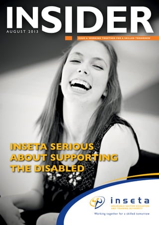 A u g u s t 2 0 1 3
ISSUE 6: WORKING TOGETHER FOR A SKILLED TOMORROW
INSETA serious
about supporting
the disabled
 