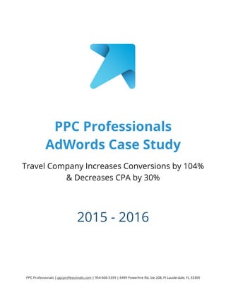 PPC Professionals | ppcprofessionals.com | 954-606-5359 | 6499 Powerline Rd, Ste 208, Ft Lauderdale, FL 33309
PPC Professionals
AdWords Case Study
Travel Company Increases Conversions by 104%
& Decreases CPA by 30%
2015 - 2016
 