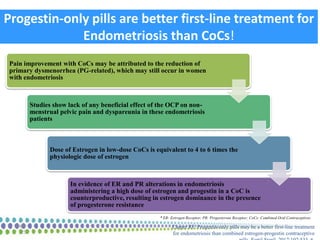 Progestin-only pills are better first-line treatment for
Endometriosis than CoCs!
Pain improvement with CoCs may be attrib...