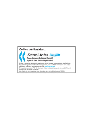 #E LIVRE CONTIENT DES
éÑ¾ÑâÆËÈÐ2
!CCÏDEZ AUX lCHIERS %XCEL¥
Ì PARTIR DES LIVRES IMPRIMÏS 
%N BAS Ì DROITE DES TABLEAUX OU GRAPHIQUES DE CET OUVRAGE VOUS TROUVEREZ DES 3TAT,INKS
0OUR TÏLÏCHARGER LE lCHIER %XCEL¥ CORRESPONDANT IL VOUS SUFlT DE RETRANSCRIRE DANS VOTRE
NAVIGATEUR )NTERNET LE LIEN COMMEN ANT PAR  HTTPDXDOIORG
3I VOUS LISEZ LA VERSION 0$ DE LOUVRAGE ET QUE VOTRE ORDINATEUR EST CONNECTÏ Ì )NTERNET
IL VOUS SUFlT DE CLIQUER SUR LE LIEN
,ES 3TAT,INKS SONT DE PLUS EN PLUS RÏPANDUS DANS LES PUBLICATIONS DE L/#$%
IM-Outlook07.fm Page 4 Thursday, June 7, 2007 4:53 PM
 