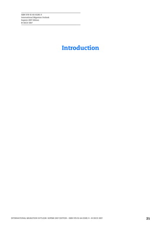 ISBN 978-92-64-03285-9
International Migration Outlook
Sopemi 2007 Edition
© OECD 2007
INTERNATIONAL MIGRATION OUTLOOK: SOPEMI 2007 EDITION – ISBN 978-92-64-03285-9 – © OECD 2007 21
Introduction
IM-Outlook07.fm Page 21 Thursday, June 7, 2007 4:53 PM
 