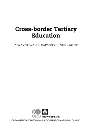 Cross-border Tertiary
Education
A WAY TOWARDS CAPACITY DEVELOPMENT
ORGANISATION FOR ECONOMIC CO-OPERATION AND DEVELOPMENT
 