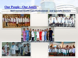 Our People : OurAssets
Well-trained Health Care Professionals and Specialty Doctors
 