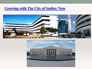 Growing with The City of Smiles: Now
 