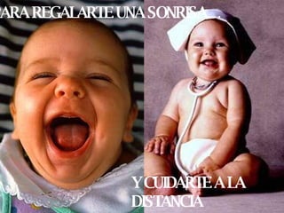 PARA REGALARTE UNA SONRISA… Y CUIDARTE A LA DISTANCIA 