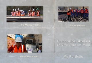 … the Management… …the Supervision…
…the Achievement !
Theodosios Skortsis
Sr. Civil Engineer (MSc)
My Portfolio
 