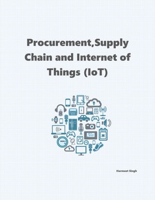 Procurement,Supply
Chain and Internet of
Things (IoT)
Harmeet Singh
 