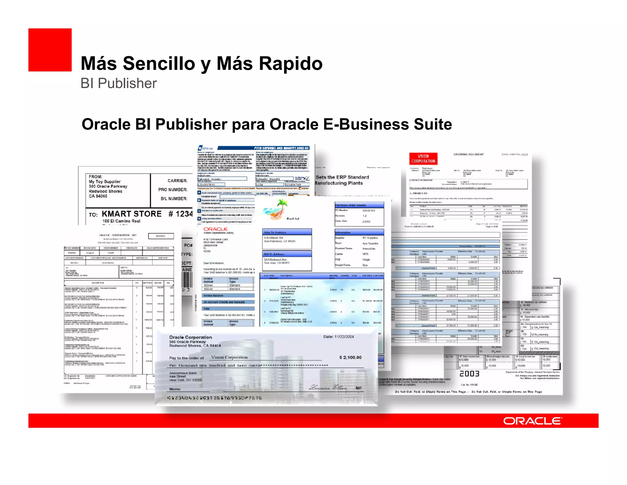 Más Sencillo y Más Rapido
BI Publisher

Oracle BI Publisher para Oracle E-Business Suite
 
