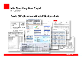 Más Sencillo y Más Rapido
BI Publisher

Oracle BI Publisher para Oracle E-Business Suite
 