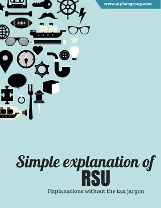 Simple explanation of
RSUExplanations without the tax jargon
www.alphabgroup.com
 