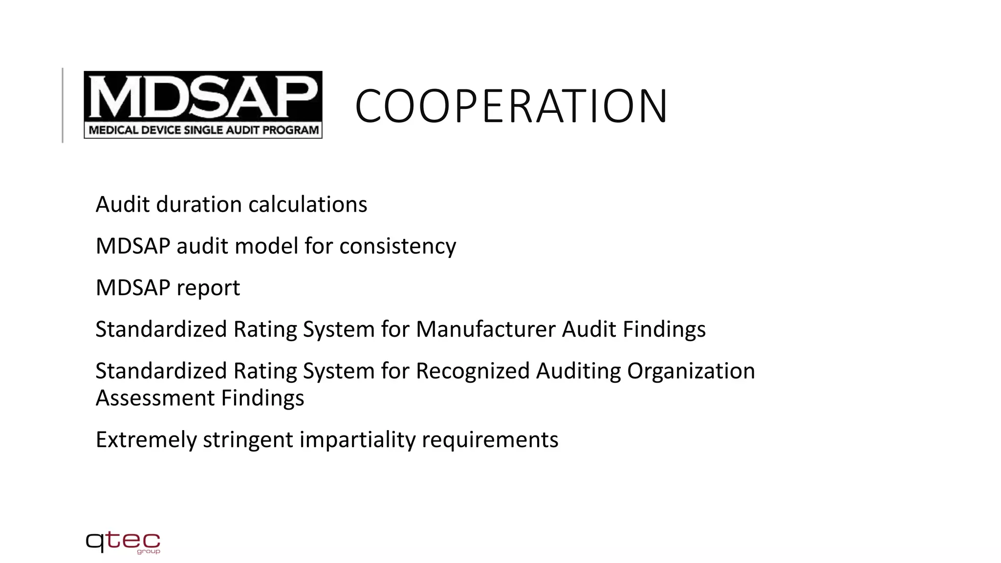COOPERATION
Audit duration calculations
MDSAP audit model for consistency
MDSAP report
Standardized Rating System for Manufacturer Audit Findings
Standardized Rating System for Recognized Auditing Organization
Assessment Findings
Extremely stringent impartiality requirements
 