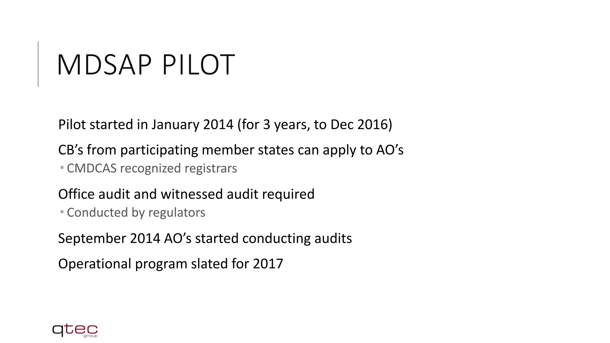 MDSAP PILOT
Pilot started in January 2014 (for 3 years, to Dec 2016)
CB’s from participating member states can apply to AO’s
 CMDCAS recognized registrars
Office audit and witnessed audit required
 Conducted by regulators
September 2014 AO’s started conducting audits
Operational program slated for 2017
 