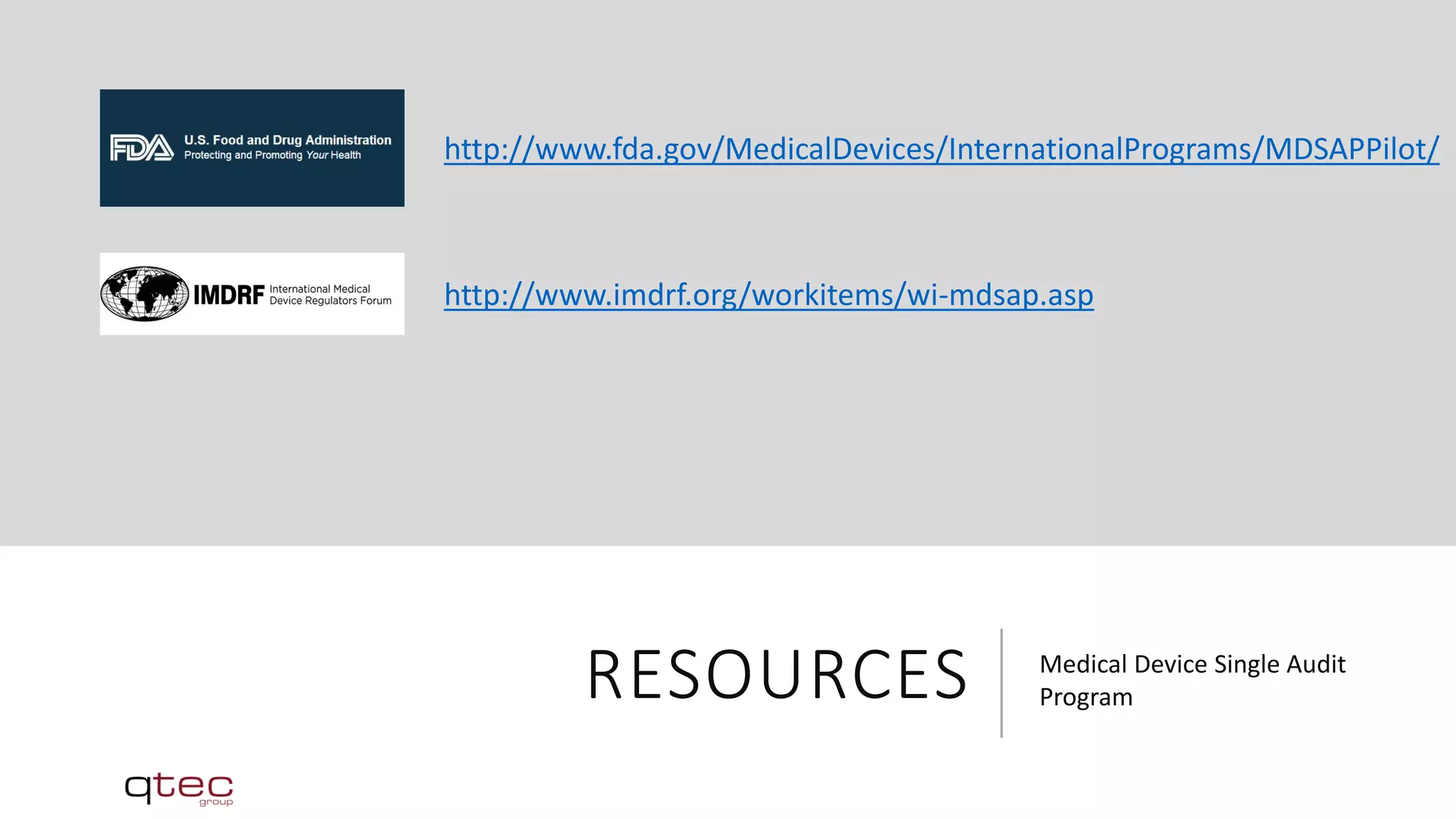 RESOURCES Medical Device Single Audit
Program
http://www.fda.gov/MedicalDevices/InternationalPrograms/MDSAPPilot/
http://www.imdrf.org/workitems/wi-mdsap.asp
 