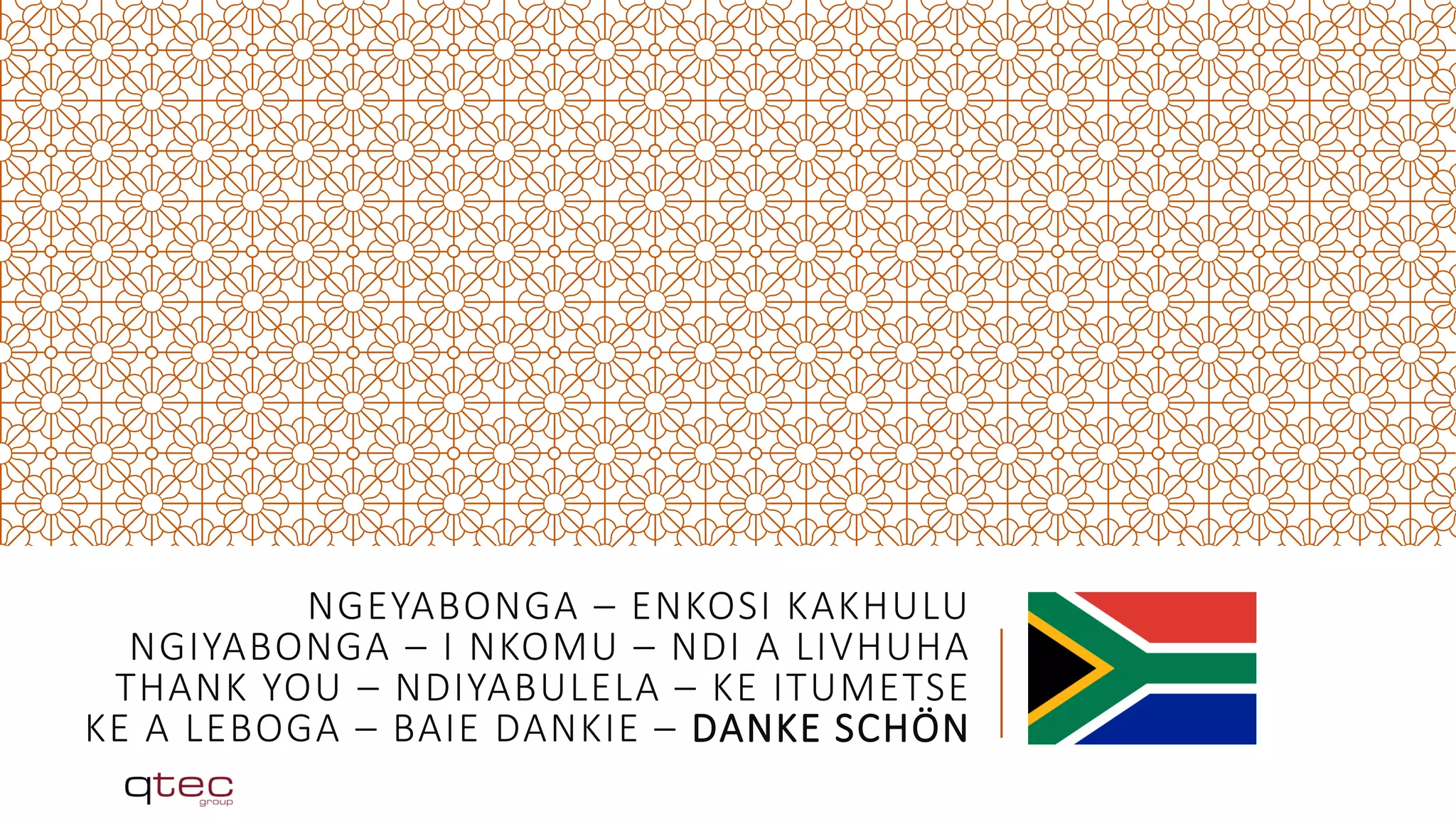 NGEYABONGA – ENKOSI KAKHULU
NGIYABONGA – I NKOMU – NDI A LIVHUHA
THANK YOU – NDIYABULELA – KE ITUMETSE
KE A LEBOGA – BAIE DANKIE – DANKE SCHÖN
 