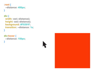 :root {
--distance: 400px;
}
div {
width: var(--distance);
height: var(--distance);
background: #F9391F;
transition: --distance: 1s;
}
div:hover {
--distance: 150px;
}
 