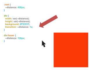 :root {
--distance: 400px;
}
div {
width: var(--distance);
height: var(--distance);
background: #F9391F;
transition: --distance: 1s;
}
div:hover {
--distance: 150px;
}
 