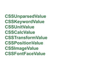 CSSUnparsedValue
CSSKeywordValue
CSSUnitValue
CSSCalcValue
CSSTransformValue
CSSPositionValue
CSSImageValue
CSSFontFaceValue
 