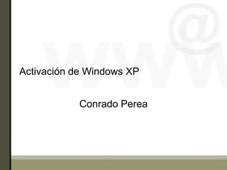 Activación de Windows XP


            Conrado Perea
 