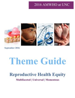 September 2016
Theme Guide
Reproductive Health Equity
Multifaceted | Universal | Momentous
2016 AMWHO at UNC
 