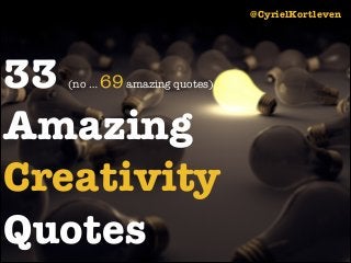 @CyrielKortleven

33 69
Amazing
Creativity
Quotes
(no …

amazing quotes)

 