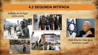 4.2 SEGUNDA INTIFADA
“Intifada de Al-Aqsa”
(2000-2005)
Ariel Sharon, líder de la
oposición israelí.
