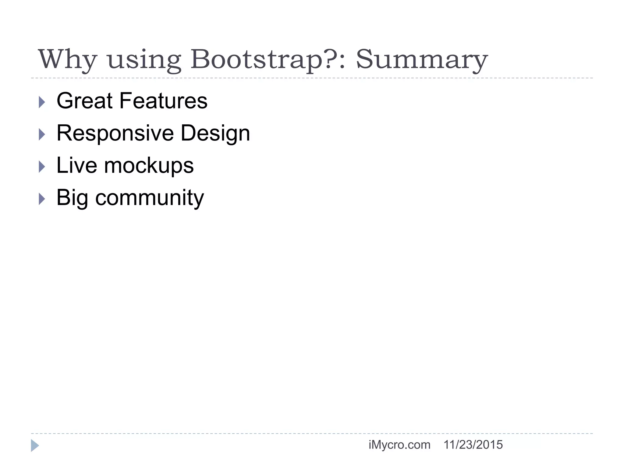 Why using Bootstrap?: Summary
 Great Features
 Responsive Design
 Live mockups
 Big community
11/23/2015iMycro.com
 