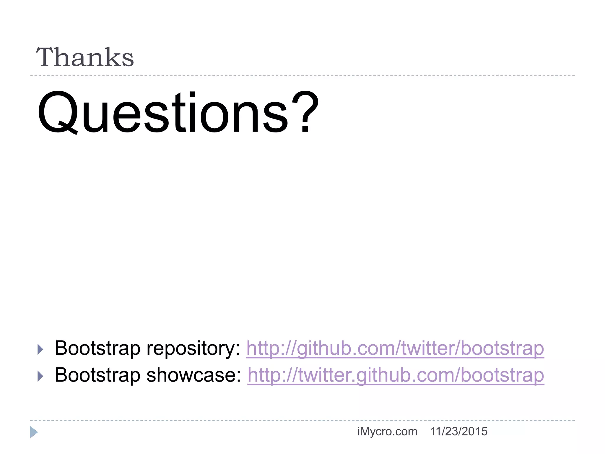 Thanks
Questions?
 Bootstrap repository: http://github.com/twitter/bootstrap
 Bootstrap showcase: http://twitter.github.com/bootstrap
11/23/2015iMycro.com
 
