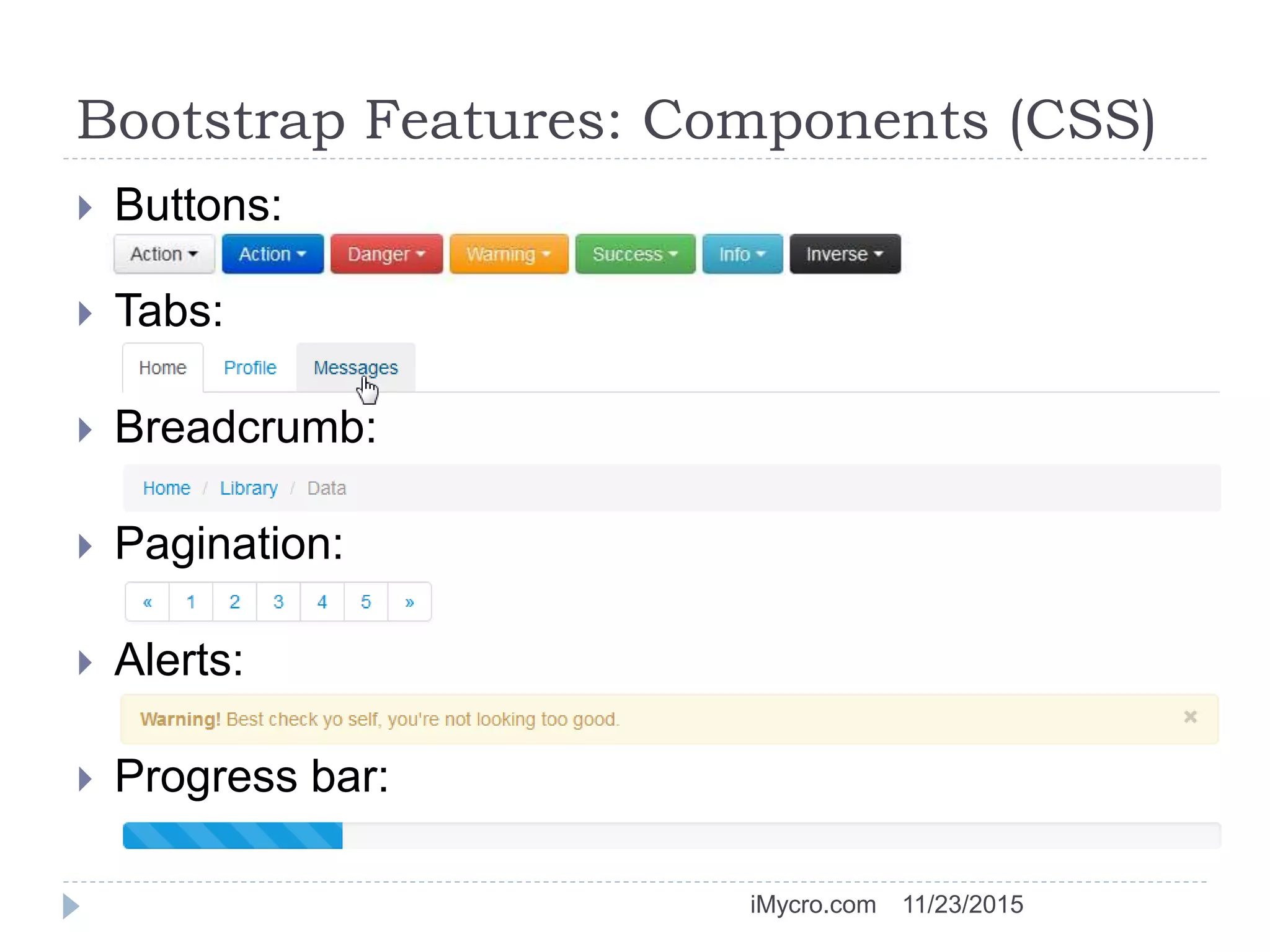 Bootstrap Features: Components (CSS)
 Buttons:
 Tabs:
 Breadcrumb:
 Pagination:
 Alerts:
 Progress bar:
11/23/2015iMycro.com
 