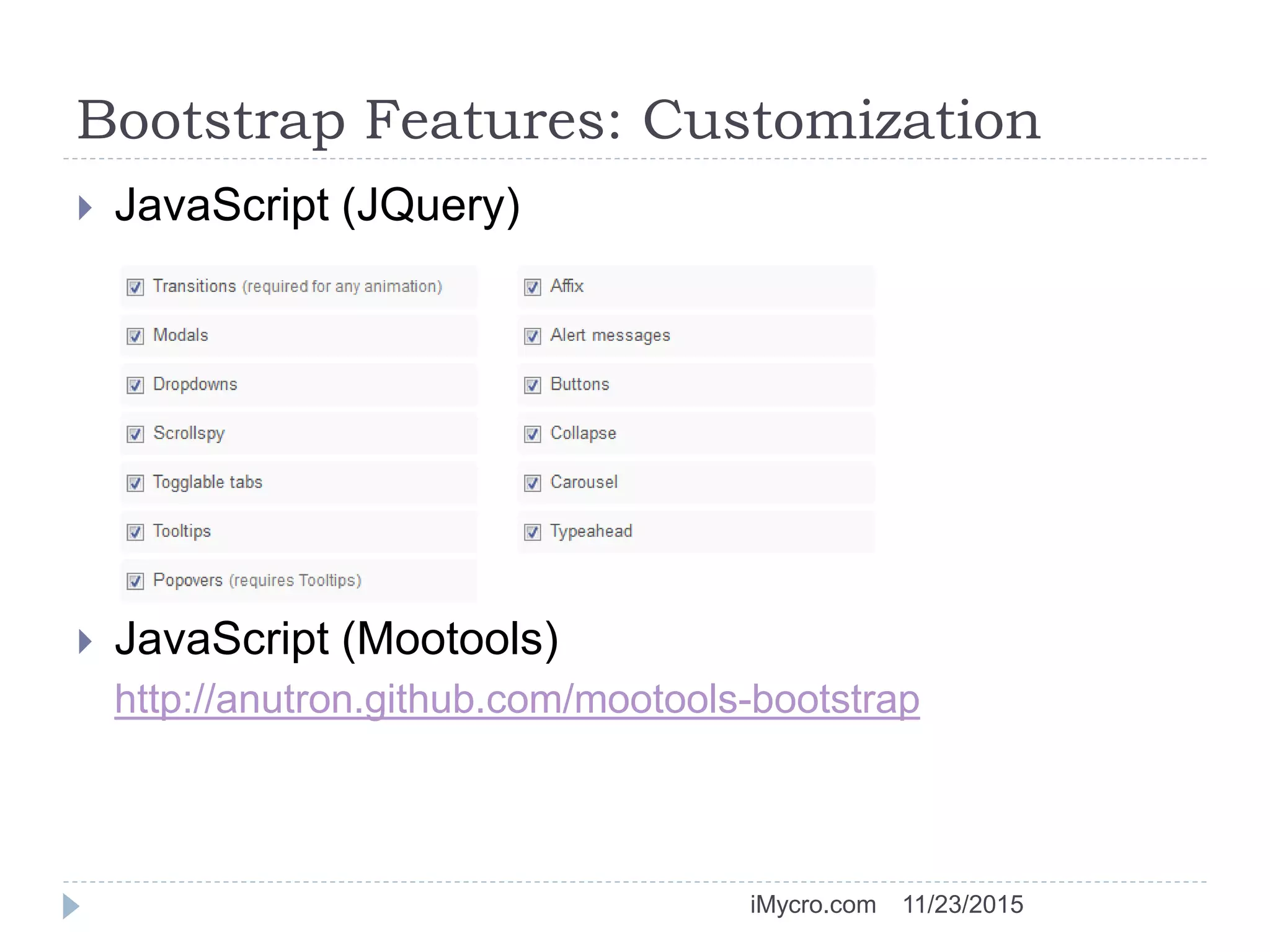 Bootstrap Features: Customization
 JavaScript (JQuery)
 JavaScript (Mootools)
http://anutron.github.com/mootools-bootstrap
11/23/2015iMycro.com
 