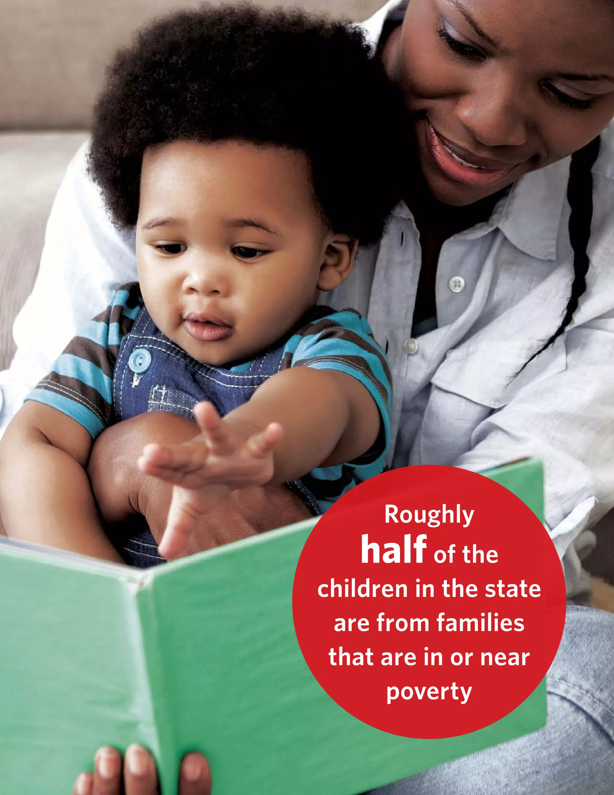 14 Rebuilding the California Dream: Executive Summary www.commonsensekidsaction.org
Roughly
half of the
children in the state
are from families
that are in or near
poverty
 