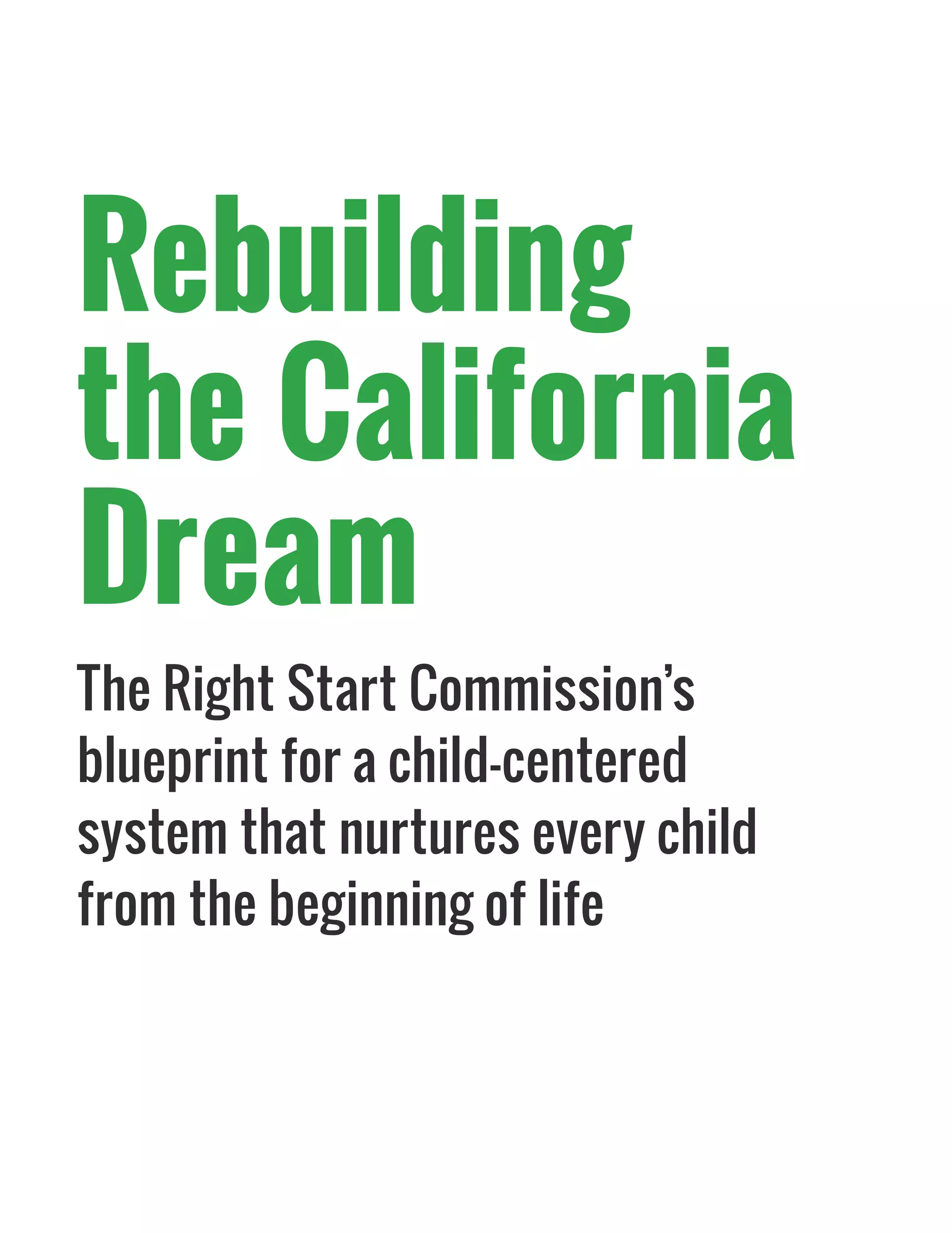 Rebuilding
the California
Dream
The Right Start Commission’s
blueprint for a child-centered
system that nurtures every child
from the beginning of life
 